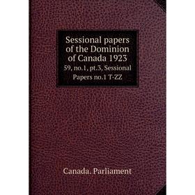 

Книга Sessional papers of the Dominion of Canada 1923 59, no. 1, pt. 3, Sessional Papers no. 1 T-ZZ. Canada. Parliament