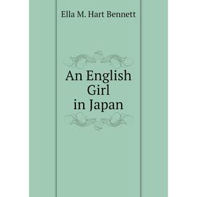 

Книга An English Girl in Japan. Ella M. Hart Bennett