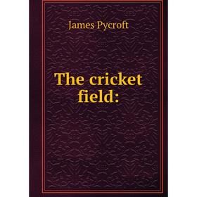 

Книга The cricket field:. James Pycroft