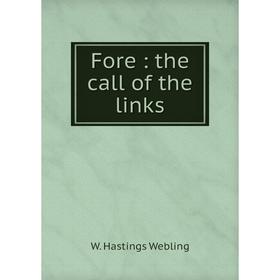 

Книга Fore: the call of the links. W. Hastings Webling