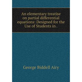 

Книга An elementary treatise on partial differential equations: Designed for the Use of Students in. George Biddell Airy