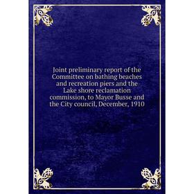

Книга Joint preliminary report of the Committee on bathing beaches and recreation piers and the Lake shore reclamation commission, to Mayor Busse and