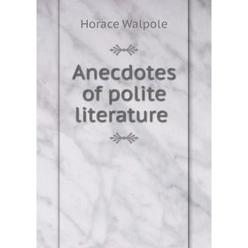 

Книга Anecdotes of polite literature. Horace Walpole