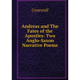 

Книга Andreas and The Fates of the Apostles: Two Anglo-Saxon Narrative Poems. Cynewulf