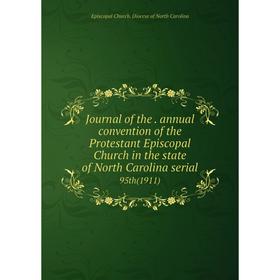 

Книга Journal of the. annual convention of the Protestant Episcopal Church in the state of North Carolina serial95th (1911)