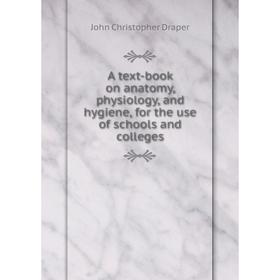 

Книга A text-book on anatomy, physiology, and hygiene, for the use of schools and colleges. John Christopher Draper