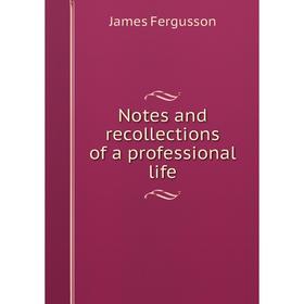 

Книга Notes and Recollections of a professional Life