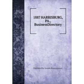 

Книга 1887 HARRISBURG, PA., BusinessDirectory. Published by Joseph Rippeympany