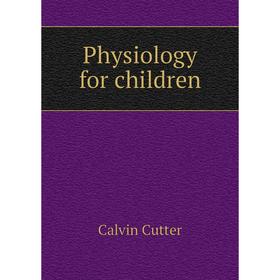 

Книга Physiology for children. Calvin Cutter