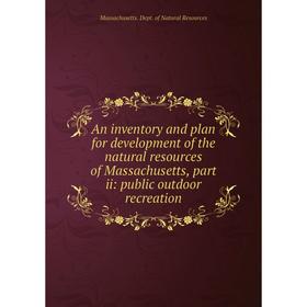 

Книга An inventory and plan for development of the natural resources of Massachusetts, part ii: public outdoor recreation. Massachusetts. Dept. of Nat