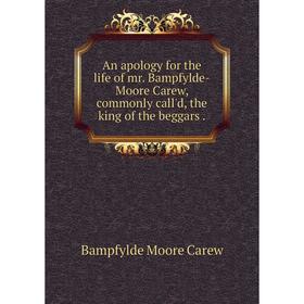 

Книга An apology for the life of mr. Bampfylde-Moore Carew, commonly call'd, the king of the beggars. Bampfylde Moore Carew
