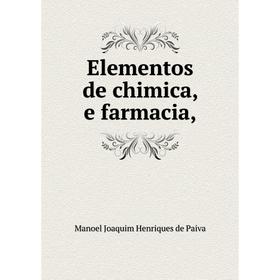 

Книга Elementos de chimica, e farmacia, . Manoel Joaquim Henriques de Paiva