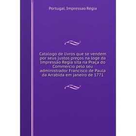 

Книга Catalogo de livros que se vendem por seus justos preços na loge da Impressão Regia sita na Praça do Commercio pelo seu administrador Francisco d