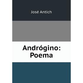 

Книга Andrógino: Poema. José Antich