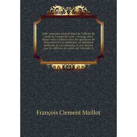 

Книга Aide-mémoire médico-légal de l'officier de santé de l'armée de terre: ouvrage dans lequel sont traitées toutes les questions de droit relative à