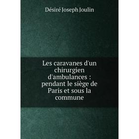 

Книга Les caravanes d'un chirurgien d'ambulances: pendant le siège de Paris et sous la commune