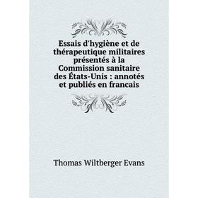 

Книга Essais d'hygiène et de thérapeutique militaires présentés à la Commission sanitaire des États-Unis: annotés et publiés en francais. Thomas Wiltb