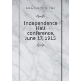

Книга Independence Hall conference, June 17, 1915. League to Enforce Peace