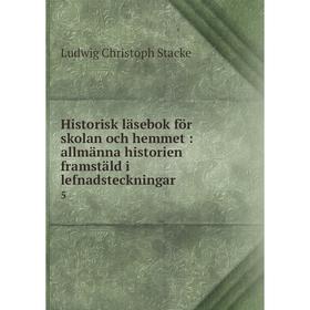 

Книга Historisk läsebok för skolan och hemmet: allmänna historien framstäld i lefnadsteckningar 5. Ludwig Christoph Stacke