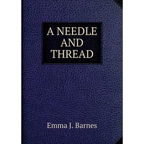 

Книга A NEEDLE AND THREAD. Emma J. Barnes
