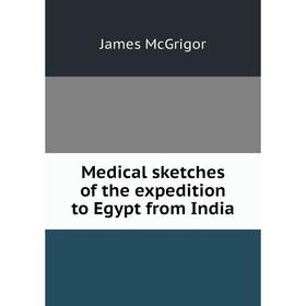 

Книга Medical sketches of the expedition to Egypt from India