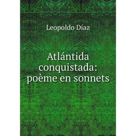 

Книга Atlántida conquistada: poème en sonnets. Leopoldo Díaz