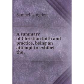 

Книга A summary of Christian faith and practice, being an attempt to exhibet the. Samuel Langdon