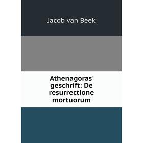 

Книга Athenagoras' geschrift: De resurrectione mortuorum. Jacob van Beek