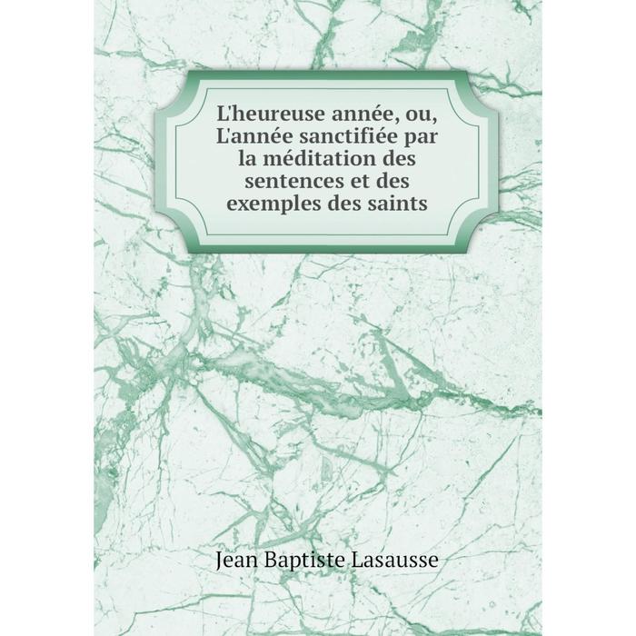 фото Книга l'heureuse année, ou, l'année sanctifiée par la méditation des sentences et des exemples des saints nobel press