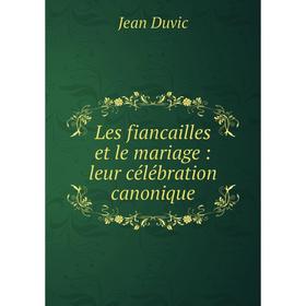

Книга Les fiancailles et le mariage: leur célébration canonique