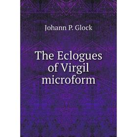 

Книга The Eclogues of Virgil microform. Johann P. Glock