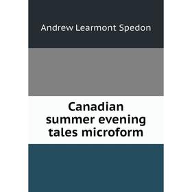

Книга Canadian summer evening tales microform. Andrew Learmont Spedon