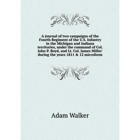 

Книга A journal of two campaigns of the Fourth Regiment of the U.S. Infantry in the Michigan and Indiana territories, under the command of Col. John P