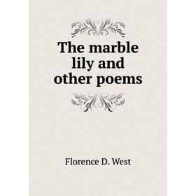 

Книга The marble lily and other poems. Florence D. West