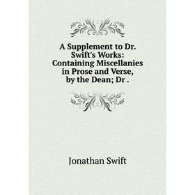 

Книга A Supplement to Dr. Swift's Works: Containing Miscellanies in Prose and Verse, by the Dean; Dr. Jonathan Swift