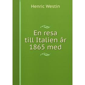 

Книга En resa till Italien år 1865 med. Henric Westin