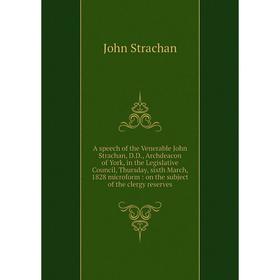 

Книга A speech of the Venerable John Strachan, D.D., Archdeacon of York, in the Legislative Council, Thursday, sixth March, 1828 microform: on the sub
