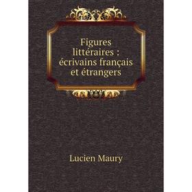 

Книга Figures littéraires: écrivains français et étrangers. Lucien Maury