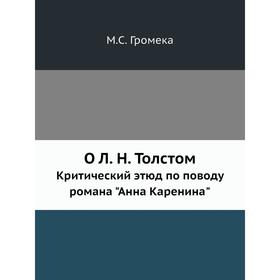 

О Л. Н. Толстом Критический этюд по поводу романа Анна Каренина. М. С. Громека