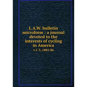 

Книга L. A. W. bulletin microform: a Journal devoted to the interests of cycling in Americav. 1-3, 1885-86