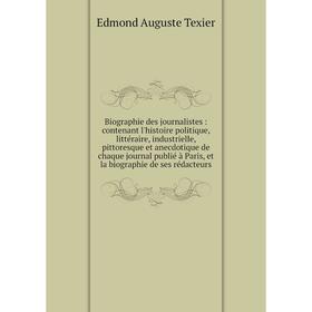 

Книга Biographie des journalistes: contenant l'histoire politique, littéraire, industrielle, pittoresque et anecdotique de chaque journal publié à Par