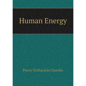

Книга Human Energy. Pierre Teilhard de Chardin