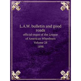 

Книга L. A. W. bulletin and good roadsofficial organ of the League of American Wheelmen. Volume 28. 1898