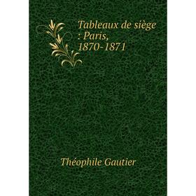 

Книга Tableaux de siège: Paris, 1870-1871. Théophile Gautier