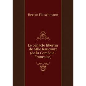 

Книга Le cénacle libertin de Mlle Raucourt (de la Comédie-Française)