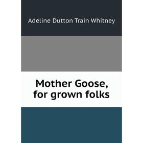 

Книга Mother Goose, for grown folks