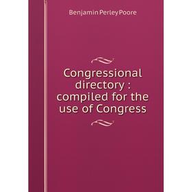 

Книга Congressional directory: compiled for the use of Congress. Benjamin Perley Poore