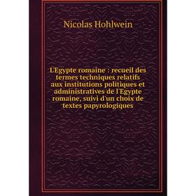 

Книга L'Egypte romaine: recueil des termes techniques relatifs aux institutions politiques et administratives de l'Egypte romaine, suivi d'un choix de