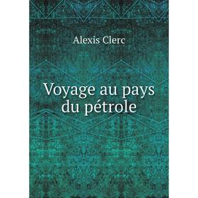 

Книга Voyage au pays du pétrole. Alexis Clerc