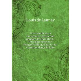 

Книга Une Famille de la bourgeoisie parisienne pendant la Révolution: Toussaint Mareux et François Sallior, d'après leur correspondance inédite. Louis